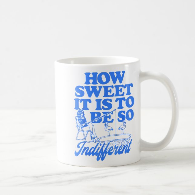 Taza De Café How Sweet It Is To Be So Indifferent  (Derecha)