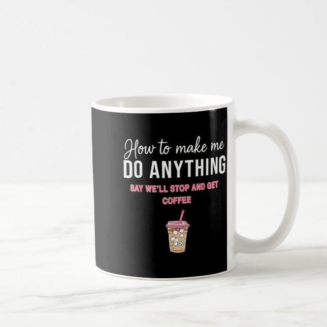 Taza De Café How To Make Me Do Anything Say We'll Stop And Get  (Derecha)