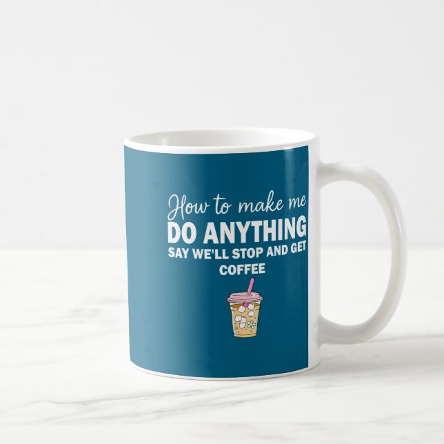 Taza De Café How To Make Me Do Anything Say We'll Stop And Get  (Derecha)