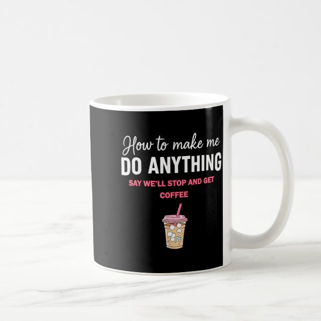 Taza De Café How To Make Me Do Anything Say We'll Stop And Get  (Derecha)