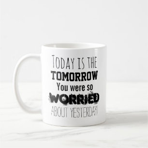 Taza De Café Hoy es el mañana que estabas tan preocupado
