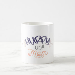 Taza De Café hurry up mom