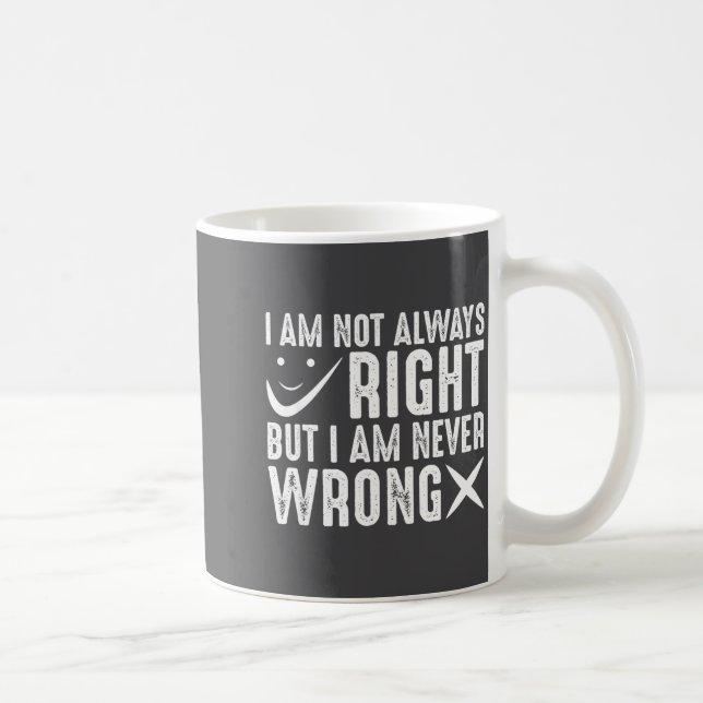 Taza De Café I Am Not Always Right But I Am Never Wrong, Funny  (Derecha)