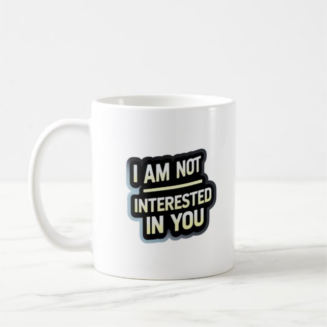 Taza De Café I Am Not Interested In You Text – Bold Attitude  (Izquierda)