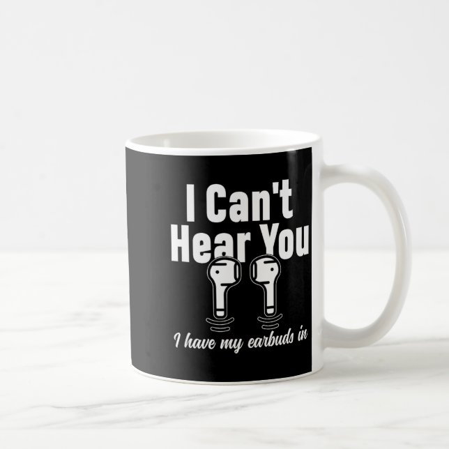 Taza De Café I Can't Hear You I Have My Earbuds In Funny Don't  (Derecha)