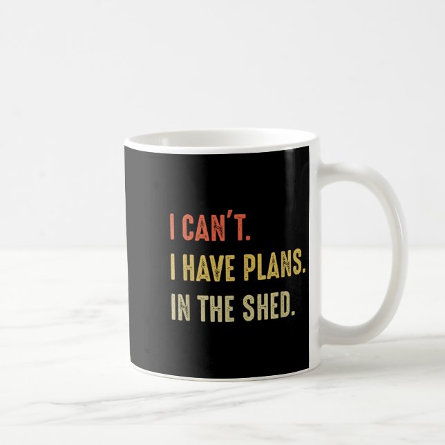 Taza De Café I Can't. I Have Plans In The Shed  (Derecha)