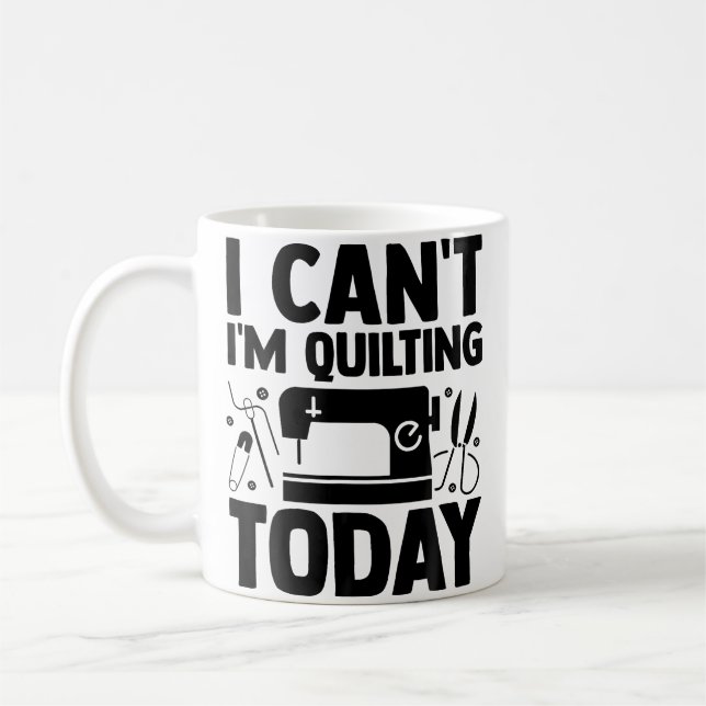 Taza De Café I Can'T I'M Quilting Today Crocheting Knitting Sew (Izquierda)