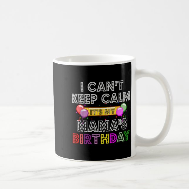 Taza De Café I Cant Keep Calm Its My Mama's Birthday  (Derecha)