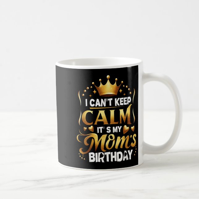 Taza De Café I Cant Keep Calm It's My Mom's Birthday Celebratio (Derecha)