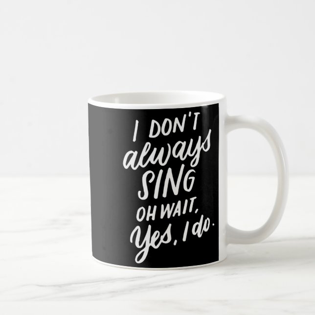 Taza De Café I Don't Always Sing Oh Wait Yes I Do, Musical Thea (Derecha)