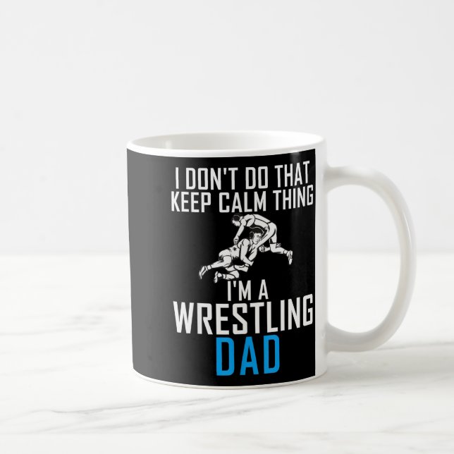 Taza De Café I Dont Do That Keep Calm Things Im A Wrestling Dad (Derecha)