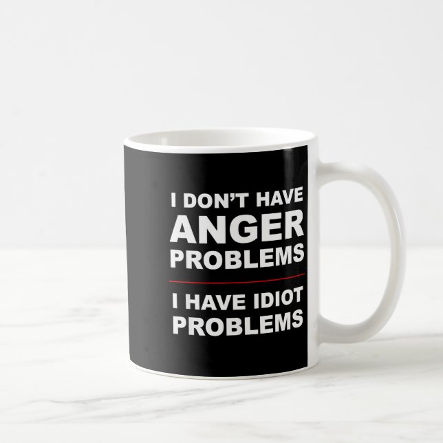 Taza De Café I Don't Have Anger Problems - I Have Idiot Problem (Derecha)