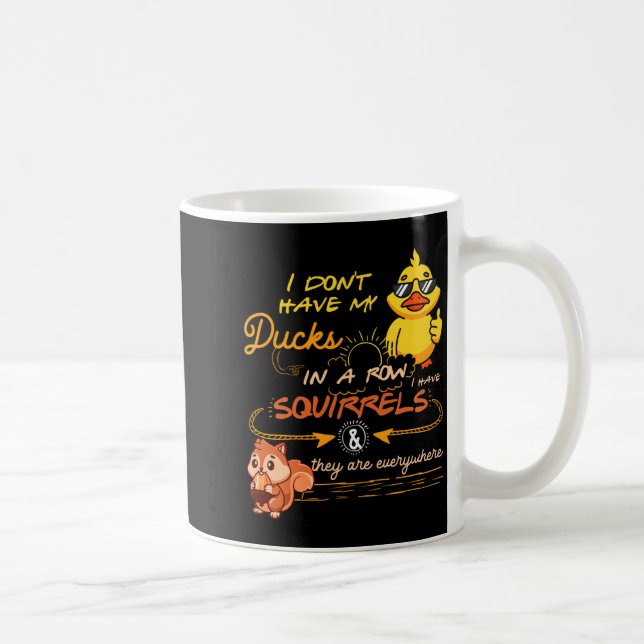 Taza De Café I Don't Have My Ducks In A Row Squirrels They Are  (Derecha)
