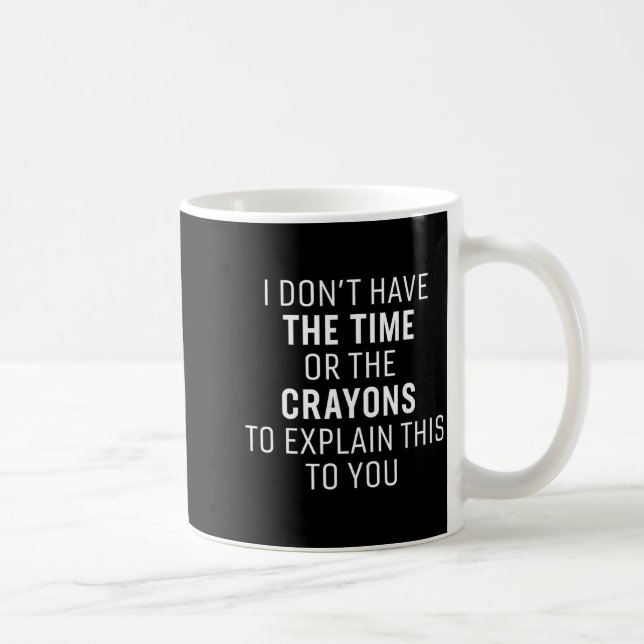 Taza De Café I Don't Have The Time Or The Crayons Funny Sarcasm (Derecha)