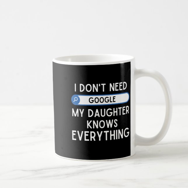 Taza De Café I Don't Need Google My Daughter Knows Everything - (Derecha)