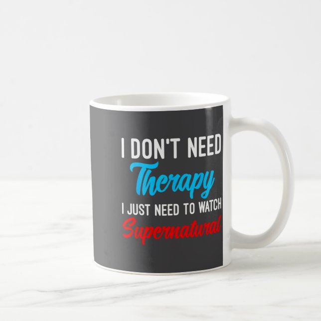 Taza De Café I Don't Need Therapy I Just Need To Watch Supernat (Derecha)