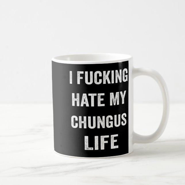 Taza De Café I Foring Hate My Chungus Life  (Derecha)
