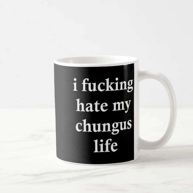 Taza De Café I Foring Hate My Chungus Life  (Derecha)
