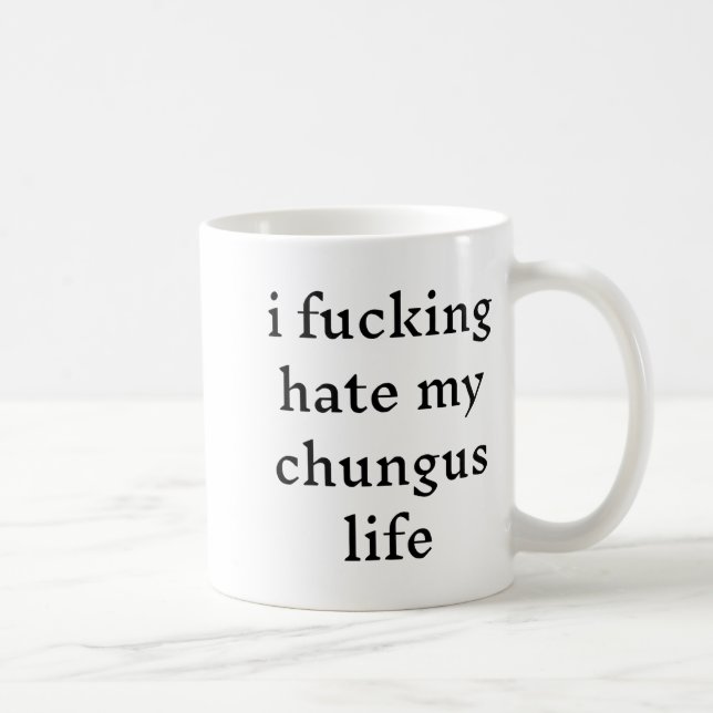 Taza De Café I Foring Hate My Chungus Life  (Derecha)