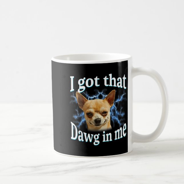 Taza De Café I Got That Dawg In Me Funny Dog Chihuahua Lovers M (Derecha)