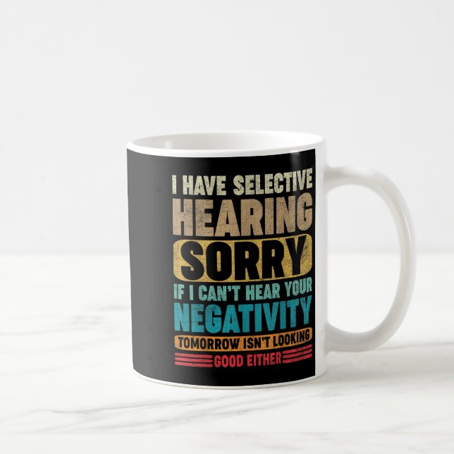 Taza De Café I Have Selective Hearing I Can't Hear Your Negativ (Derecha)