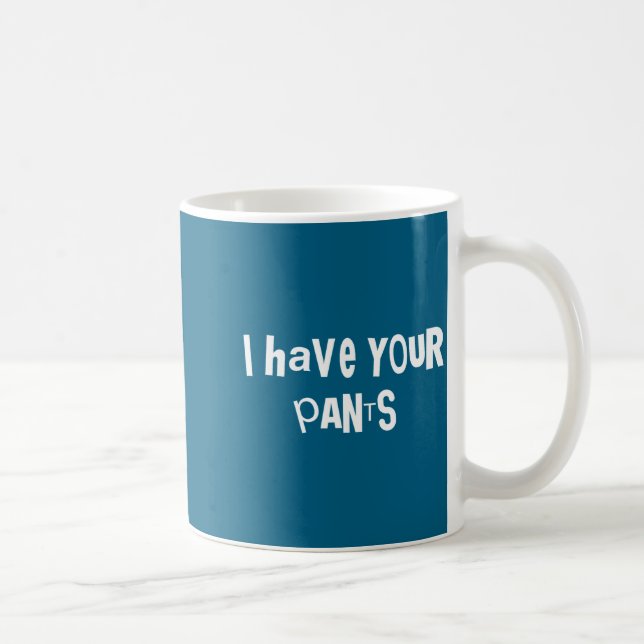 Taza De Café I Have Your Pants Funny Quote Saying Meme For Men  (Derecha)