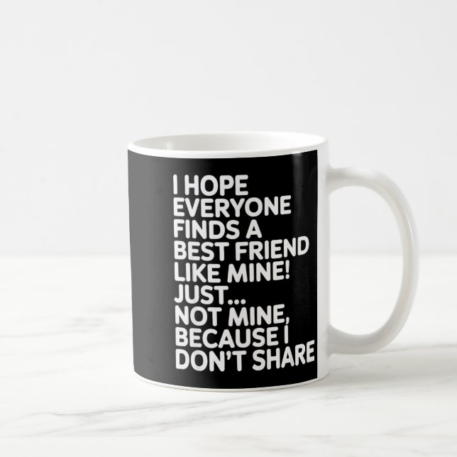Taza De Café I Hope Everyone Finds A Friend Like Mine Just Not  (Derecha)