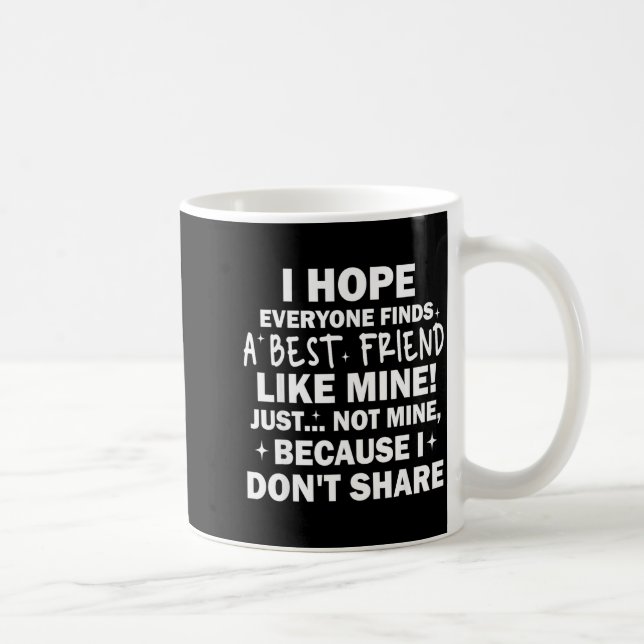 Taza De Café I Hope Everyone Finds A Friend Like Mine Just Not  (Derecha)