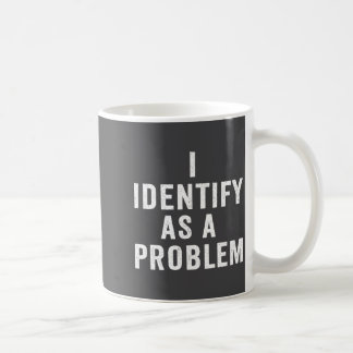 Taza De Café I Identify As A Problem Funny Sarcastic Saying Hum