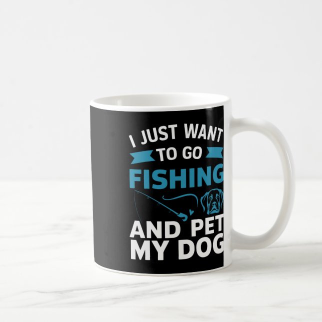 Taza De Café I Just Want To Go Fishing And Pet My Dog  (Derecha)
