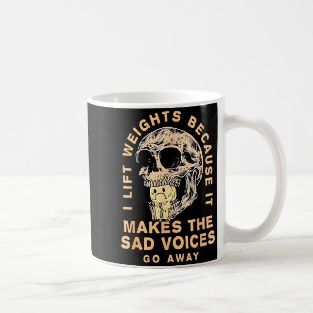 Taza De Café I Lift Weights Because It Makes The Sad Voices Go  (Derecha)
