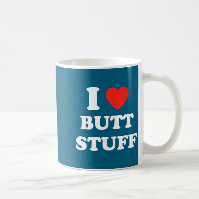 Taza De Café I Love Butt Stuff Funny Quote  (Derecha)