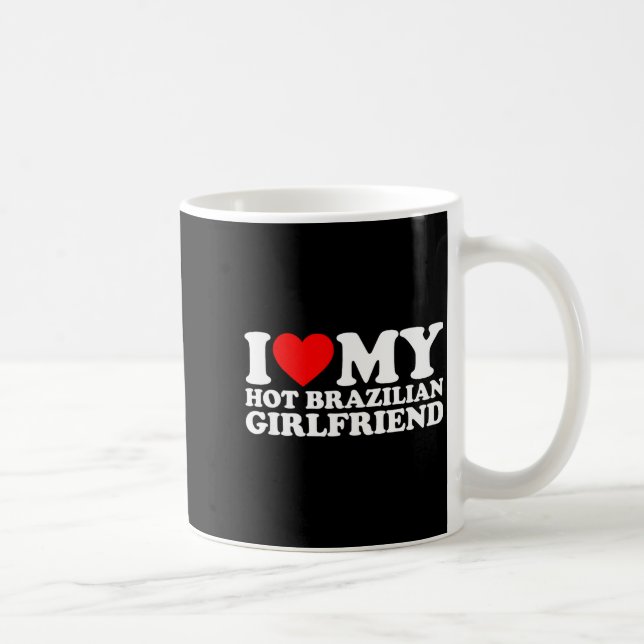 Taza De Café I Love My Hot Brazilian Girlfriend  (Derecha)