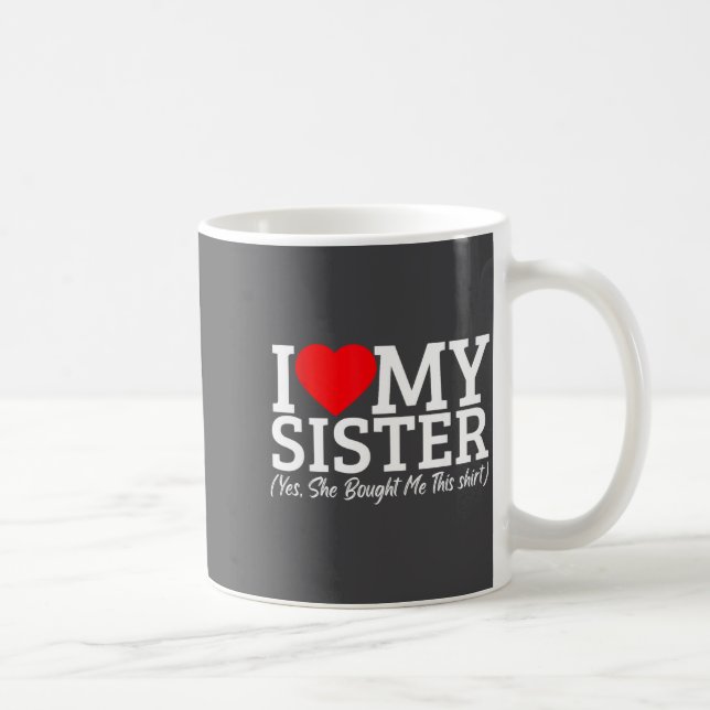 Taza De Café I Love My Sister Yes She Bought Me This  (Derecha)