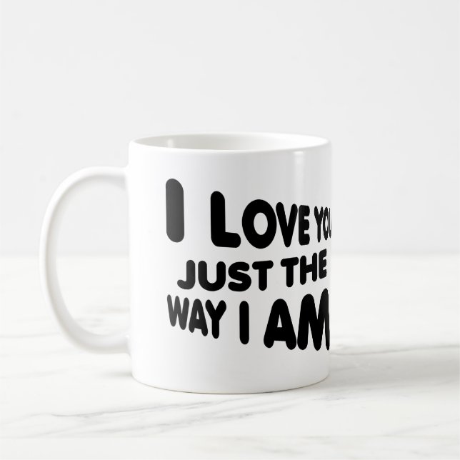 Taza De Café I Love You Just The Way I Am Funny Mug (Izquierda)