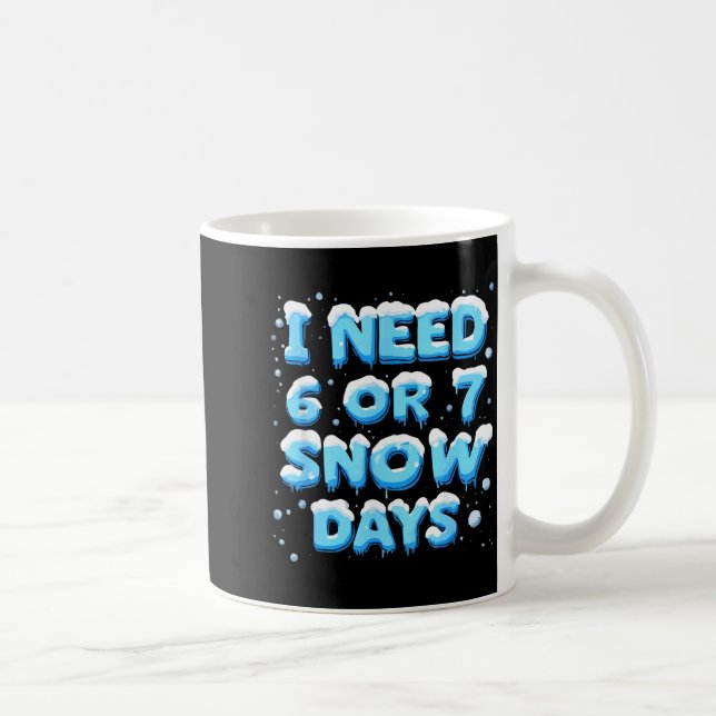 Taza De Café I Need 6 Or 7 Snow Day  (Derecha)