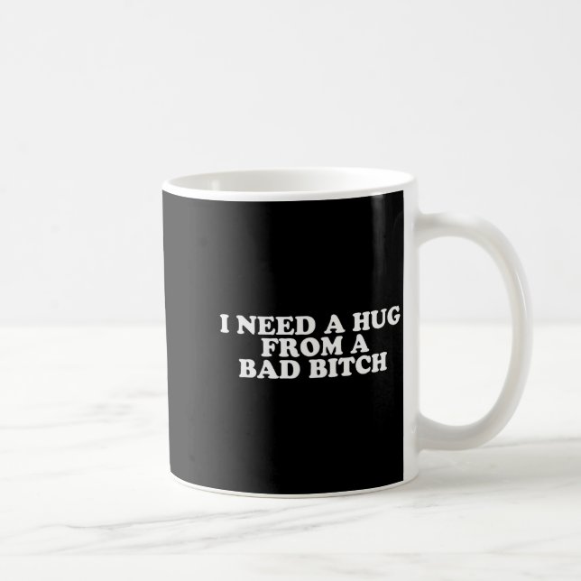 Taza De Café I Need A Hug From A Bad B  (Derecha)