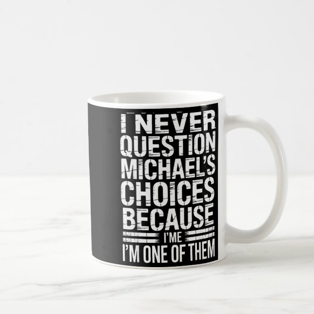 Taza De Café I Never Question Michael's Choices Because I'm One (Derecha)