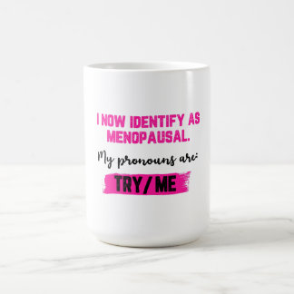 Taza De Café I Now Identify As Menopausal. My Pronouns: Try/Me