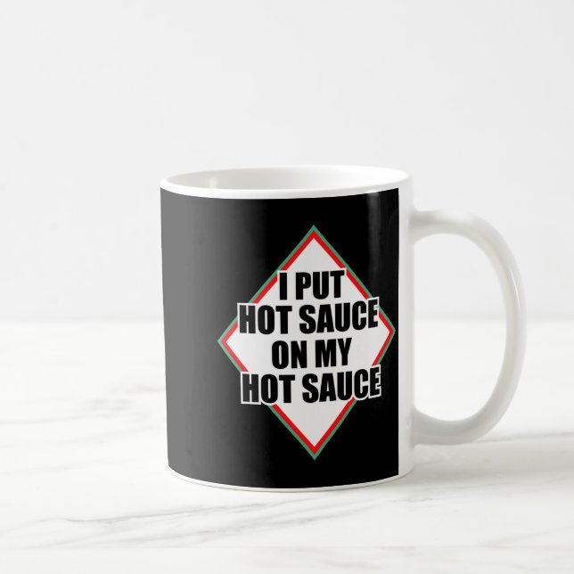 Taza De Café I Put Hot Sauce On My Hot Sauce  (Derecha)