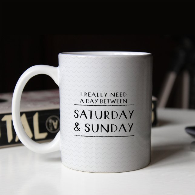 Taza De Café I Really Need a Day Between Saturday and Sunday (Subido por el creador)