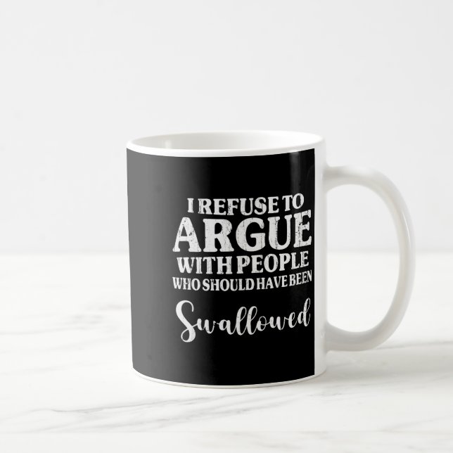 Taza De Café I Refuse To Argue With People Who Should Have Been (Derecha)