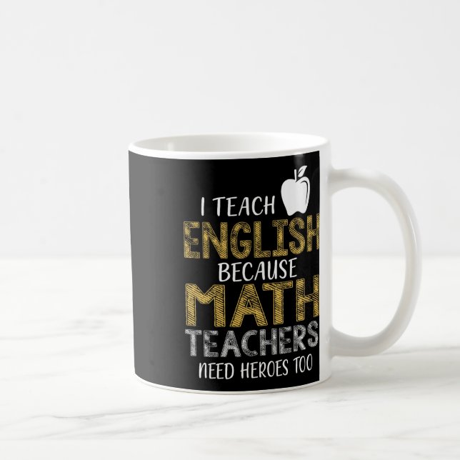 Taza De Café I Teach English Because Math Teachers Need Heroes  (Derecha)