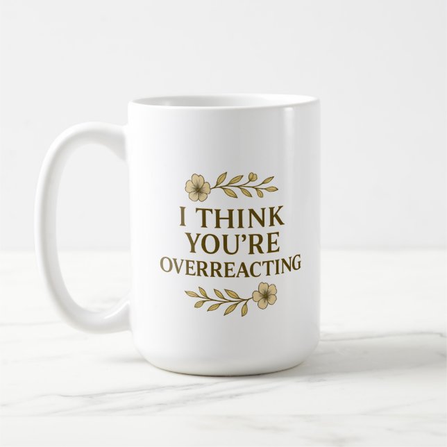 Taza De Café I Think You’re Overreacting Sarcastic Quote (Izquierda)