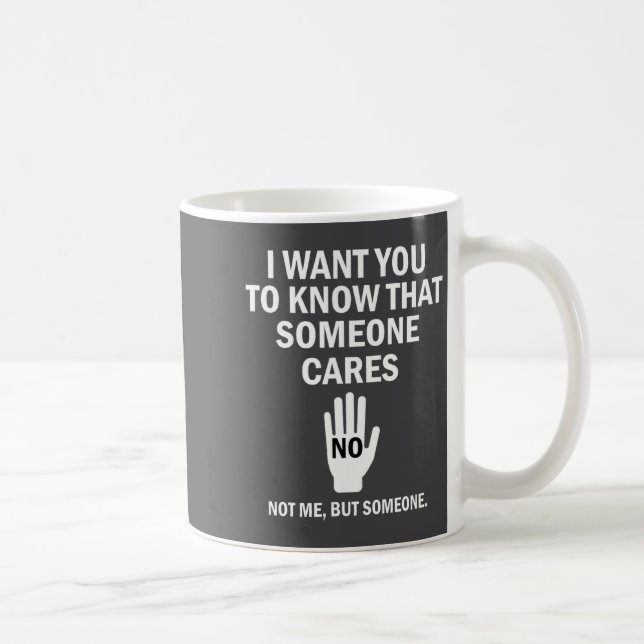 Taza De Café I Want You To Know That Someone Cares Not Me Funny (Derecha)
