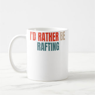 Taza De Café I'D Rather Be Rafting Funny Raft Rafting Rafter