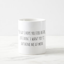 Taza De Café I'd say I hope you feel better, but I don't want..
