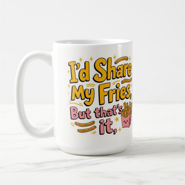 Taza De Café I'd share my fries but that's it (Izquierda)