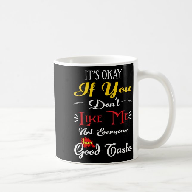 Taza De Café If Dont Like Me Not Everyone Has Good Taste Funny  (Derecha)