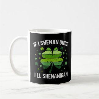 Taza De Café If I Shenan Once I’ll Shenanigan